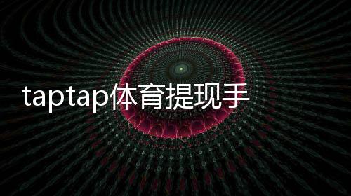 taptap体育提现手续费高吗?提现费用明细、影响因素与省钱攻略