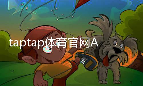 taptap体育官网APP怎么下载?官网正版安装、注册与使用新手全攻略